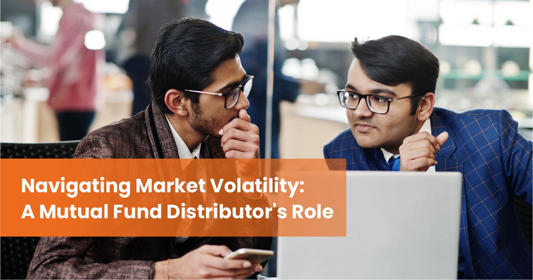 Navigating Market Volatility: A Mutual Fund Distributor's Role